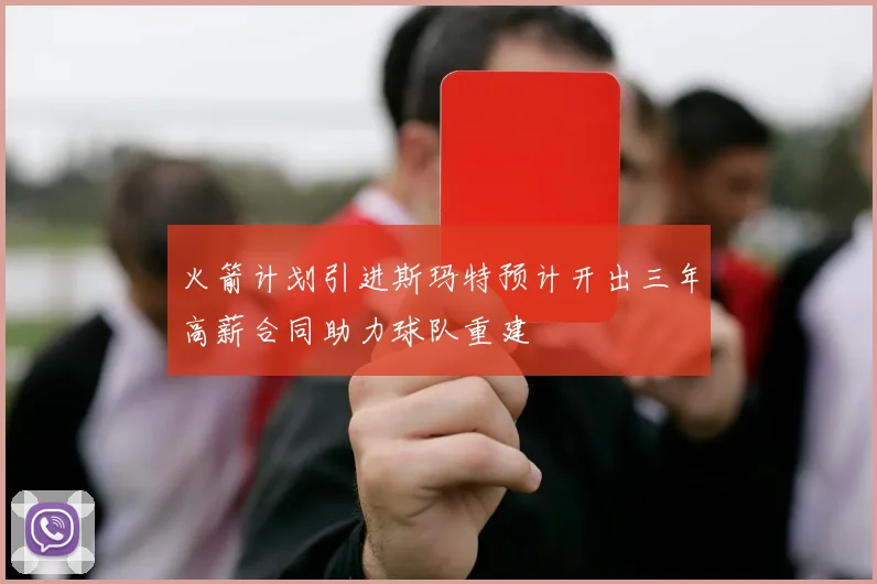 火箭计划引进斯玛特预计开出三年高薪合同助力球队重建