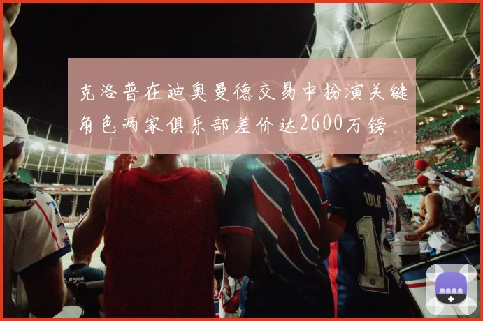 克洛普在迪奥曼德交易中扮演关键角色两家俱乐部差价达2600万镑
